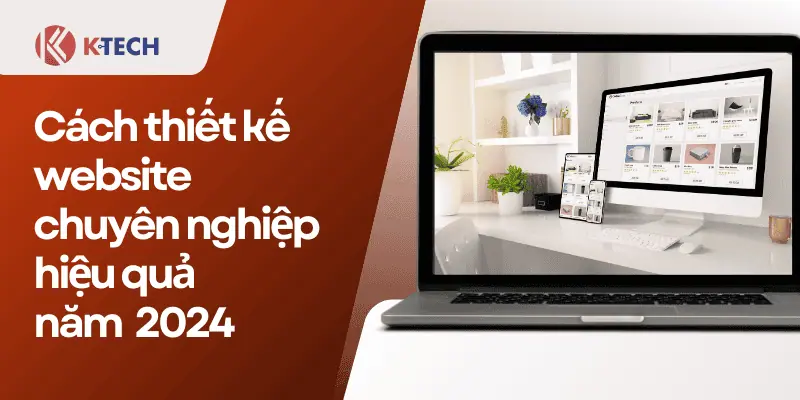 Cách thiết kế website chuyên nghiệp hiệu quả năm 2024