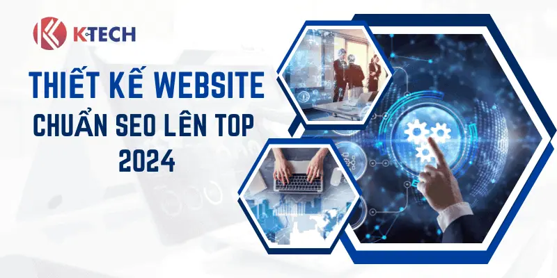 Thiết kế website chuẩn SEO lên Top năm 2024